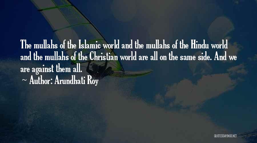 Arundhati Roy Quotes: The Mullahs Of The Islamic World And The Mullahs Of The Hindu World And The Mullahs Of The Christian World