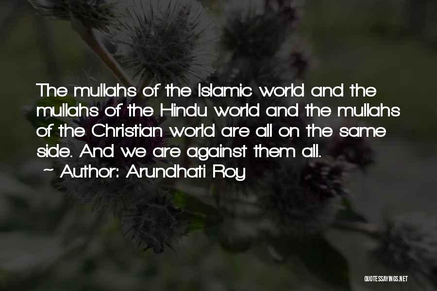 Arundhati Roy Quotes: The Mullahs Of The Islamic World And The Mullahs Of The Hindu World And The Mullahs Of The Christian World