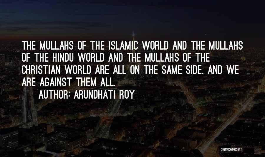 Arundhati Roy Quotes: The Mullahs Of The Islamic World And The Mullahs Of The Hindu World And The Mullahs Of The Christian World