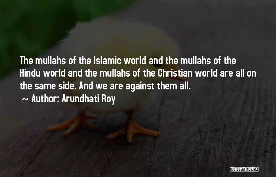 Arundhati Roy Quotes: The Mullahs Of The Islamic World And The Mullahs Of The Hindu World And The Mullahs Of The Christian World