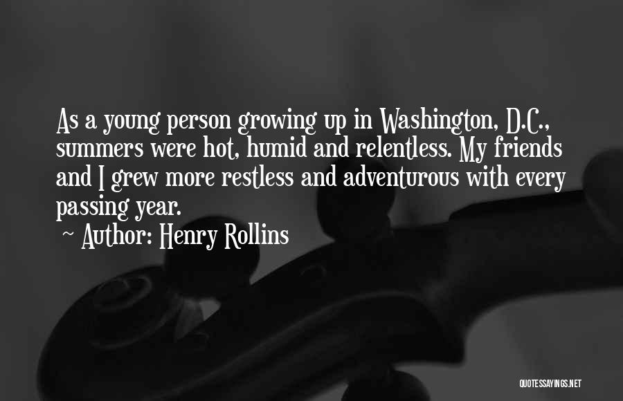 Henry Rollins Quotes: As A Young Person Growing Up In Washington, D.c., Summers Were Hot, Humid And Relentless. My Friends And I Grew