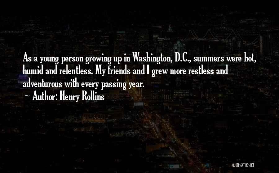 Henry Rollins Quotes: As A Young Person Growing Up In Washington, D.c., Summers Were Hot, Humid And Relentless. My Friends And I Grew