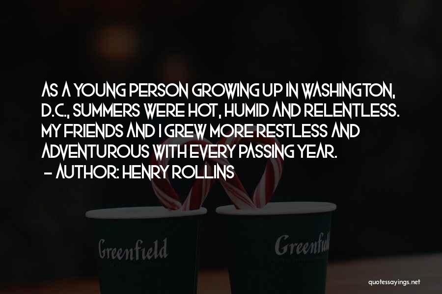 Henry Rollins Quotes: As A Young Person Growing Up In Washington, D.c., Summers Were Hot, Humid And Relentless. My Friends And I Grew