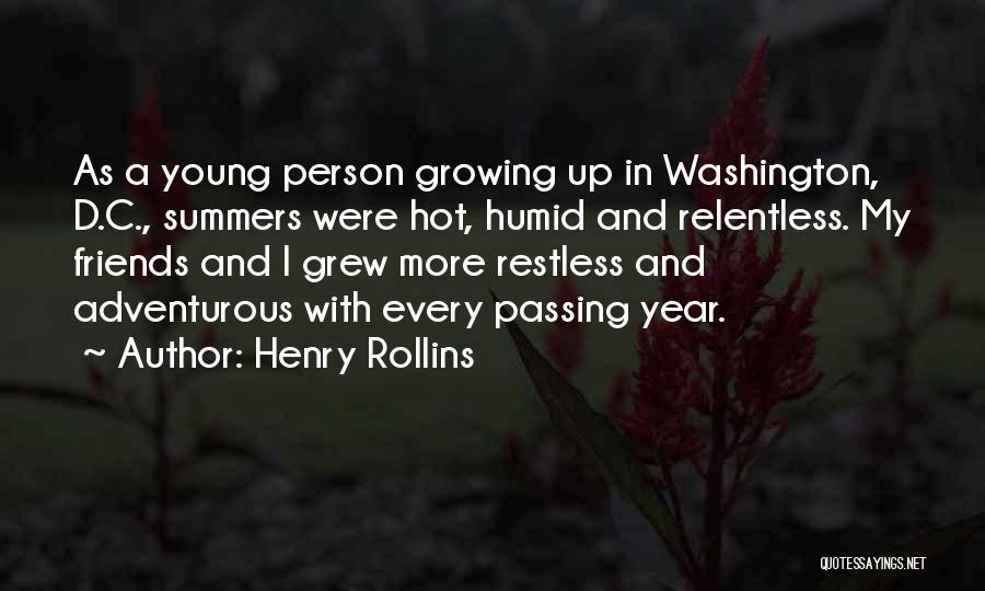 Henry Rollins Quotes: As A Young Person Growing Up In Washington, D.c., Summers Were Hot, Humid And Relentless. My Friends And I Grew