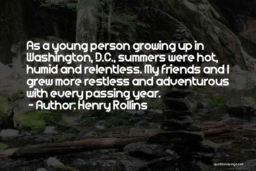 Henry Rollins Quotes: As A Young Person Growing Up In Washington, D.c., Summers Were Hot, Humid And Relentless. My Friends And I Grew