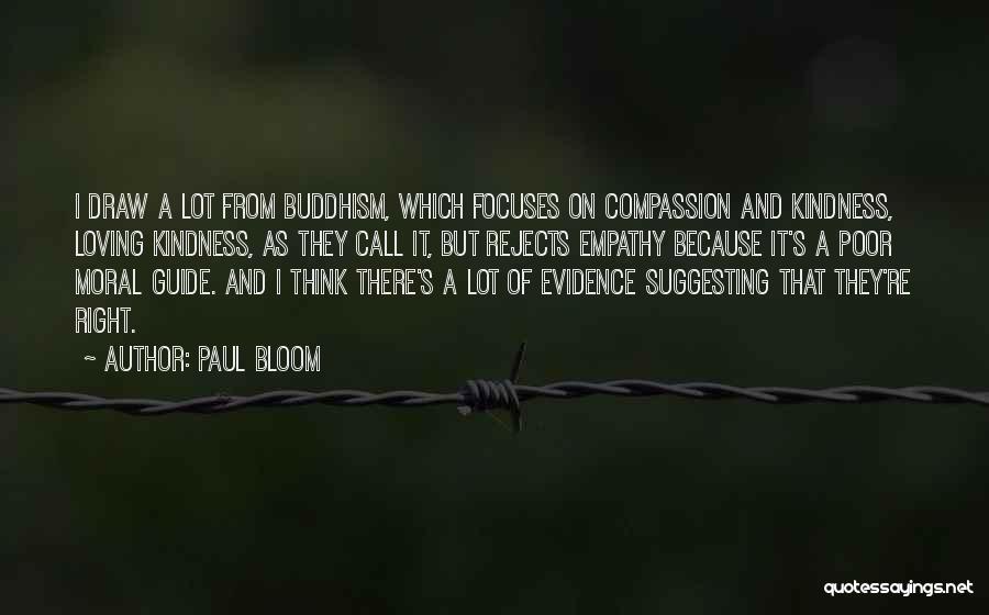 Paul Bloom Quotes: I Draw A Lot From Buddhism, Which Focuses On Compassion And Kindness, Loving Kindness, As They Call It, But Rejects