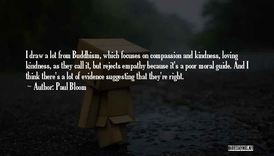 Paul Bloom Quotes: I Draw A Lot From Buddhism, Which Focuses On Compassion And Kindness, Loving Kindness, As They Call It, But Rejects