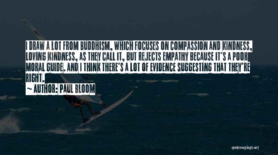 Paul Bloom Quotes: I Draw A Lot From Buddhism, Which Focuses On Compassion And Kindness, Loving Kindness, As They Call It, But Rejects