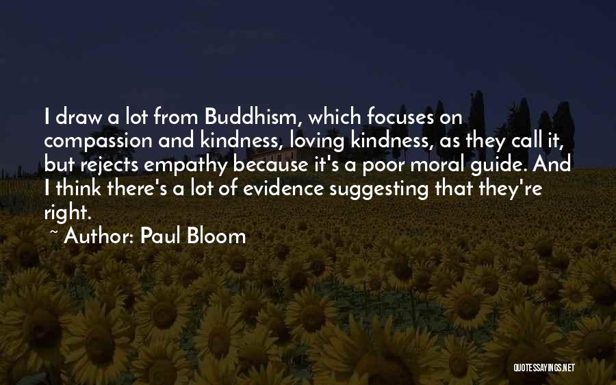 Paul Bloom Quotes: I Draw A Lot From Buddhism, Which Focuses On Compassion And Kindness, Loving Kindness, As They Call It, But Rejects
