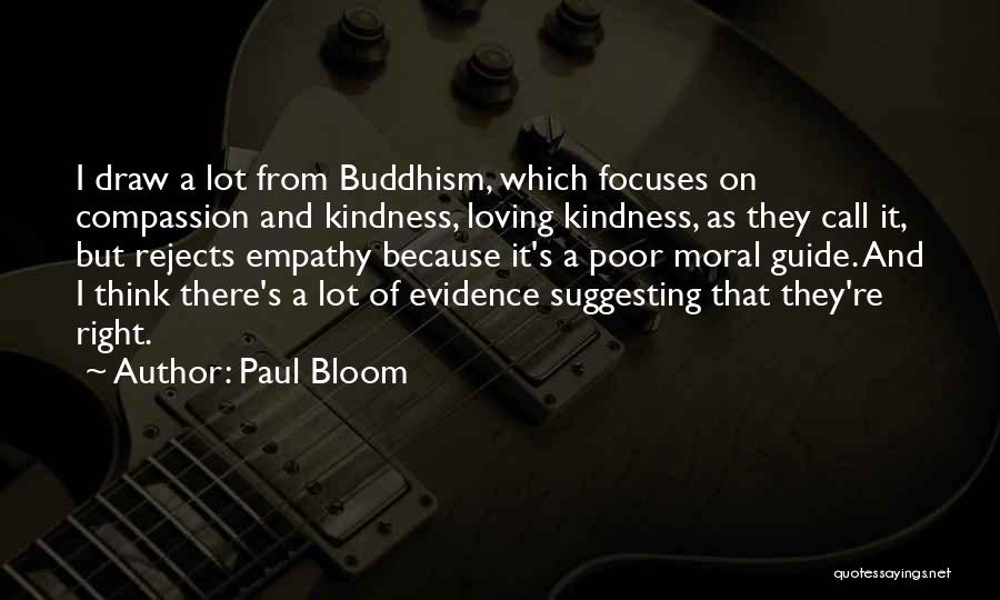 Paul Bloom Quotes: I Draw A Lot From Buddhism, Which Focuses On Compassion And Kindness, Loving Kindness, As They Call It, But Rejects