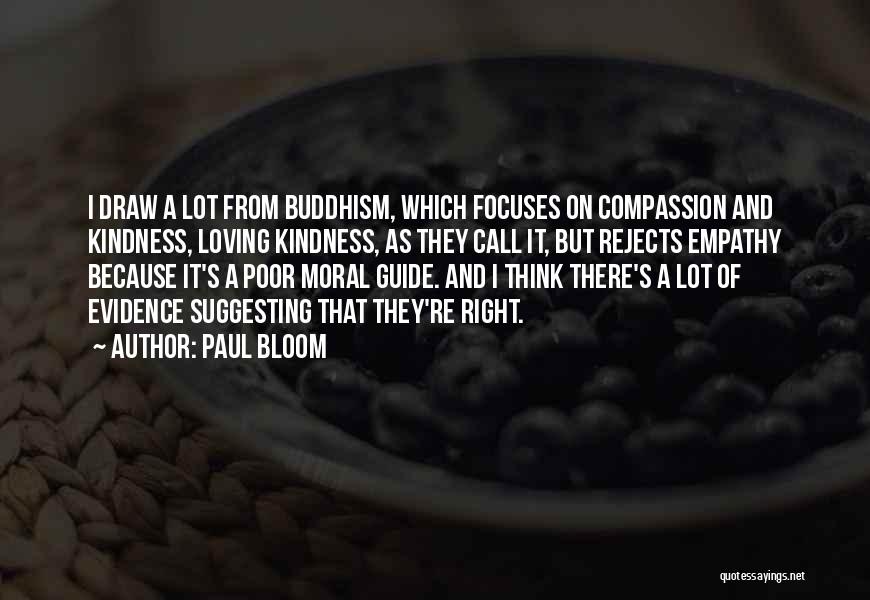 Paul Bloom Quotes: I Draw A Lot From Buddhism, Which Focuses On Compassion And Kindness, Loving Kindness, As They Call It, But Rejects