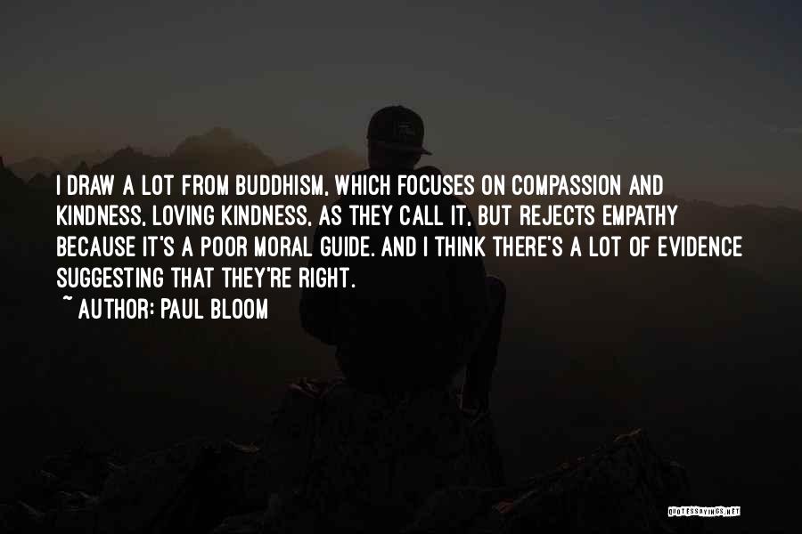 Paul Bloom Quotes: I Draw A Lot From Buddhism, Which Focuses On Compassion And Kindness, Loving Kindness, As They Call It, But Rejects