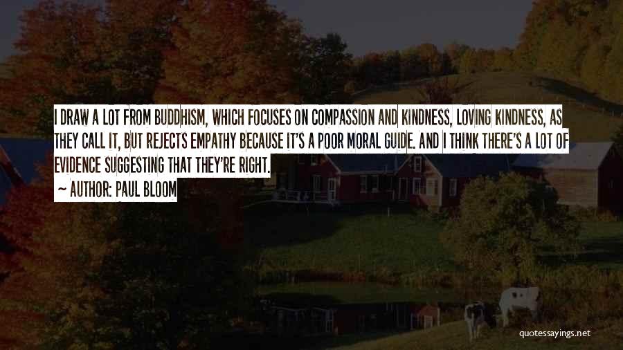 Paul Bloom Quotes: I Draw A Lot From Buddhism, Which Focuses On Compassion And Kindness, Loving Kindness, As They Call It, But Rejects