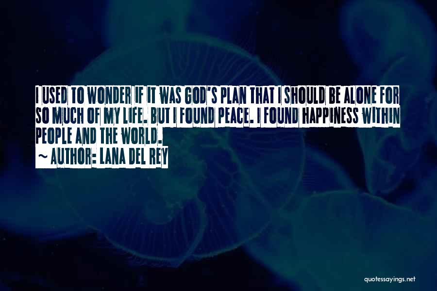 Lana Del Rey Quotes: I Used To Wonder If It Was God's Plan That I Should Be Alone For So Much Of My Life.