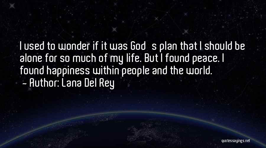 Lana Del Rey Quotes: I Used To Wonder If It Was God's Plan That I Should Be Alone For So Much Of My Life.