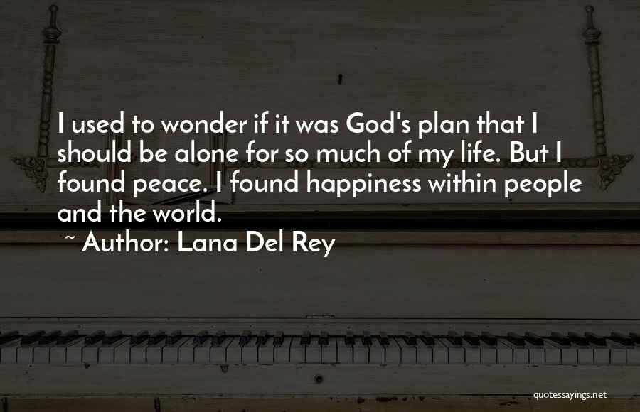 Lana Del Rey Quotes: I Used To Wonder If It Was God's Plan That I Should Be Alone For So Much Of My Life.