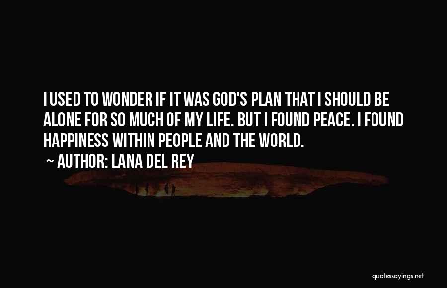 Lana Del Rey Quotes: I Used To Wonder If It Was God's Plan That I Should Be Alone For So Much Of My Life.