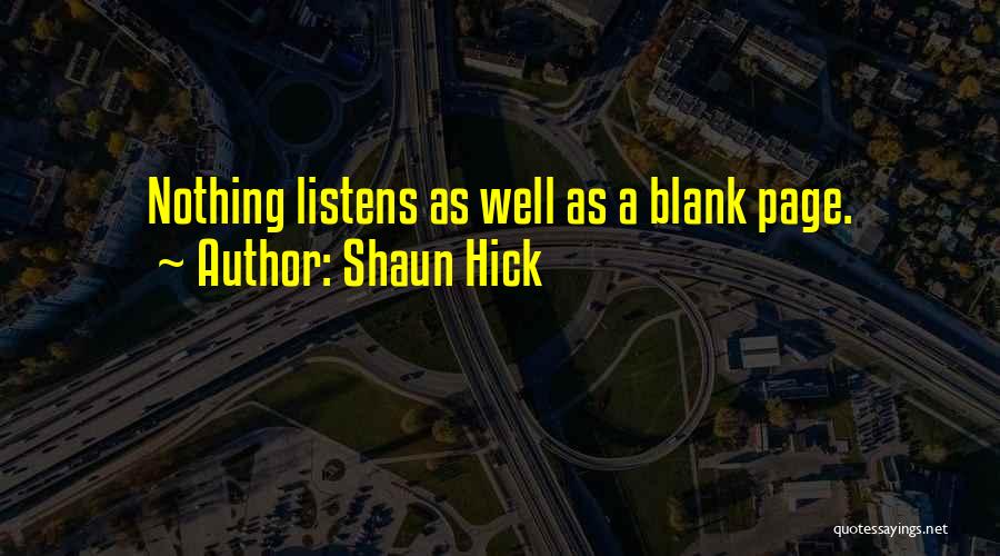 Shaun Hick Quotes: Nothing Listens As Well As A Blank Page.