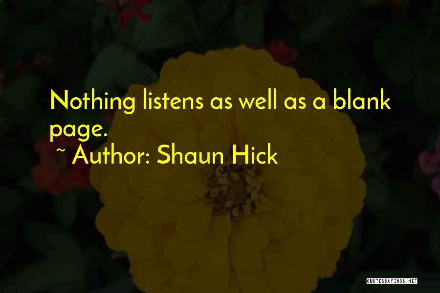 Shaun Hick Quotes: Nothing Listens As Well As A Blank Page.