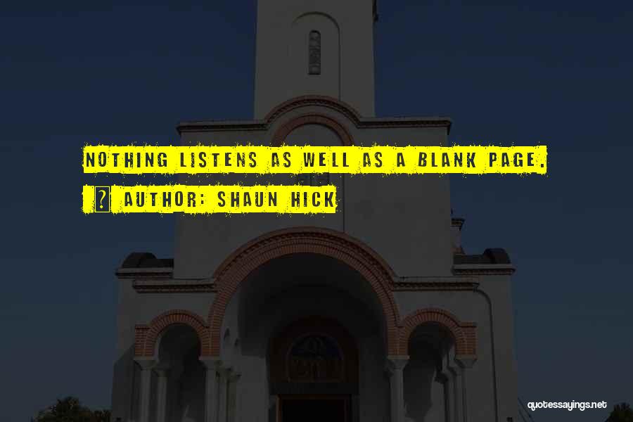 Shaun Hick Quotes: Nothing Listens As Well As A Blank Page.