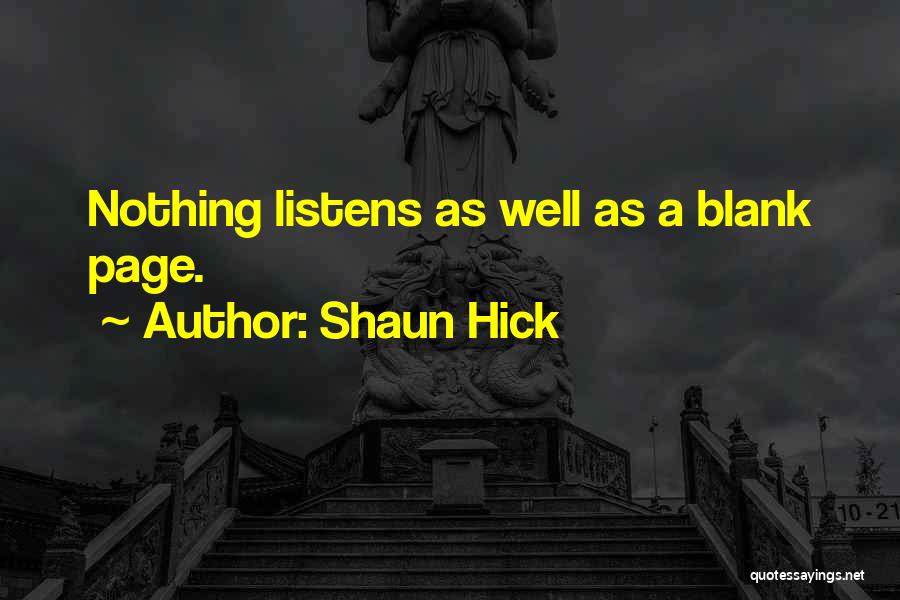 Shaun Hick Quotes: Nothing Listens As Well As A Blank Page.