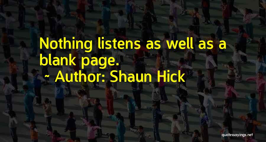 Shaun Hick Quotes: Nothing Listens As Well As A Blank Page.