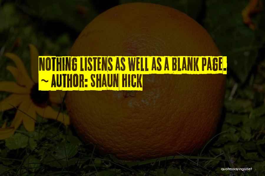 Shaun Hick Quotes: Nothing Listens As Well As A Blank Page.