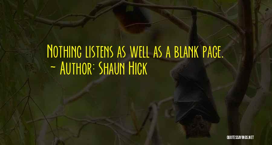 Shaun Hick Quotes: Nothing Listens As Well As A Blank Page.