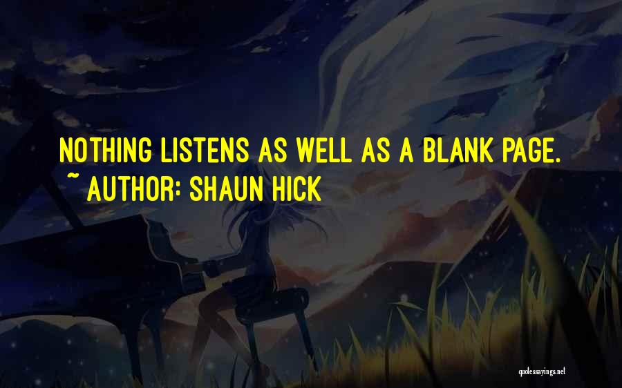 Shaun Hick Quotes: Nothing Listens As Well As A Blank Page.