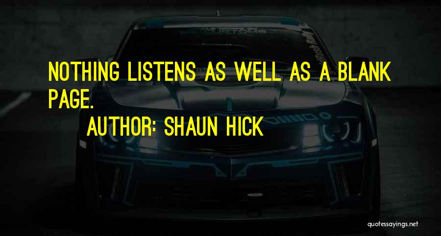 Shaun Hick Quotes: Nothing Listens As Well As A Blank Page.