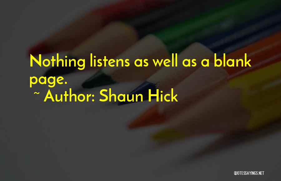 Shaun Hick Quotes: Nothing Listens As Well As A Blank Page.