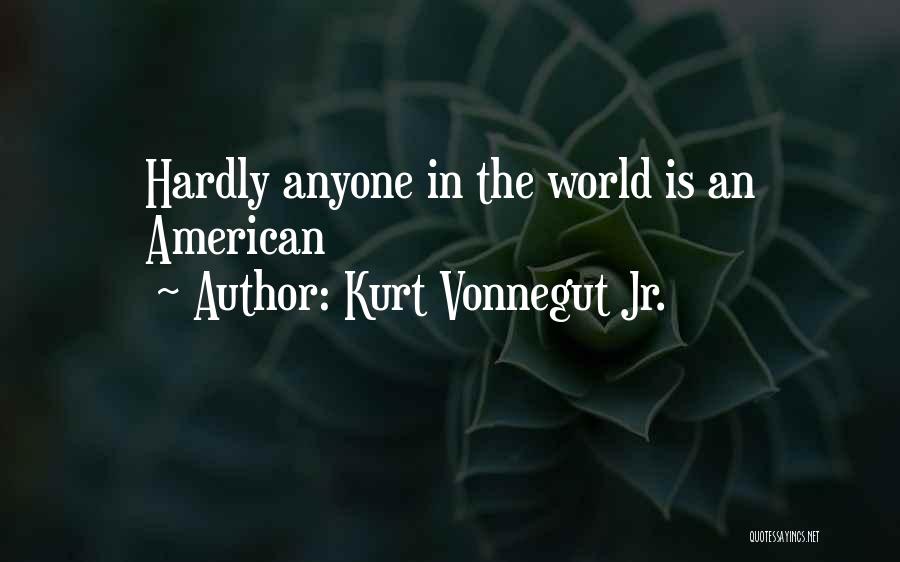 Kurt Vonnegut Jr. Quotes: Hardly Anyone In The World Is An American