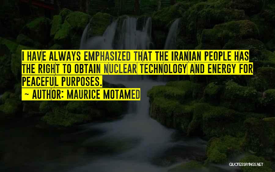 Maurice Motamed Quotes: I Have Always Emphasized That The Iranian People Has The Right To Obtain Nuclear Technology And Energy For Peaceful Purposes.