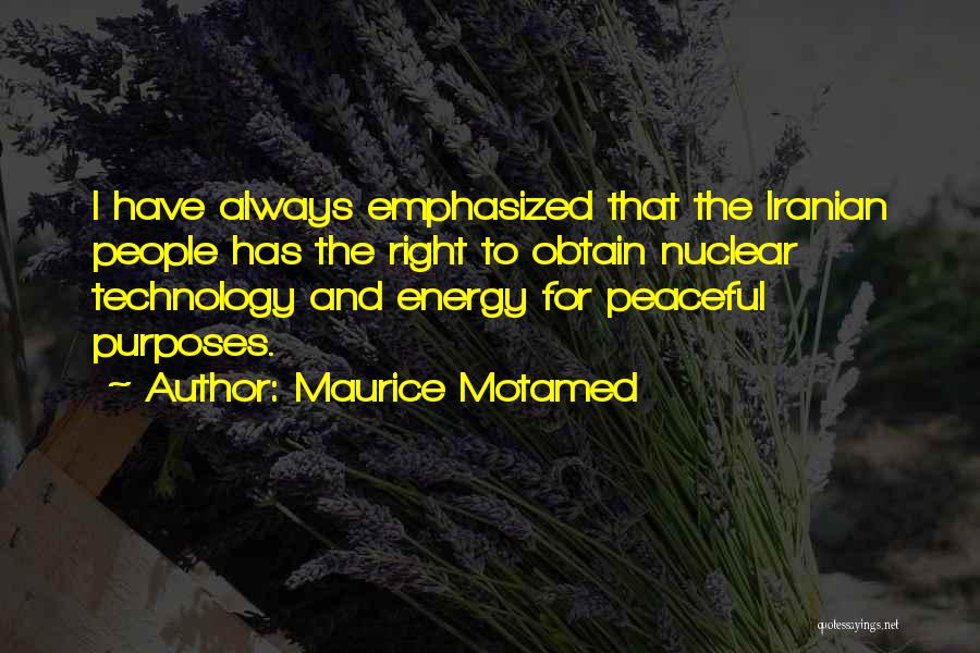 Maurice Motamed Quotes: I Have Always Emphasized That The Iranian People Has The Right To Obtain Nuclear Technology And Energy For Peaceful Purposes.