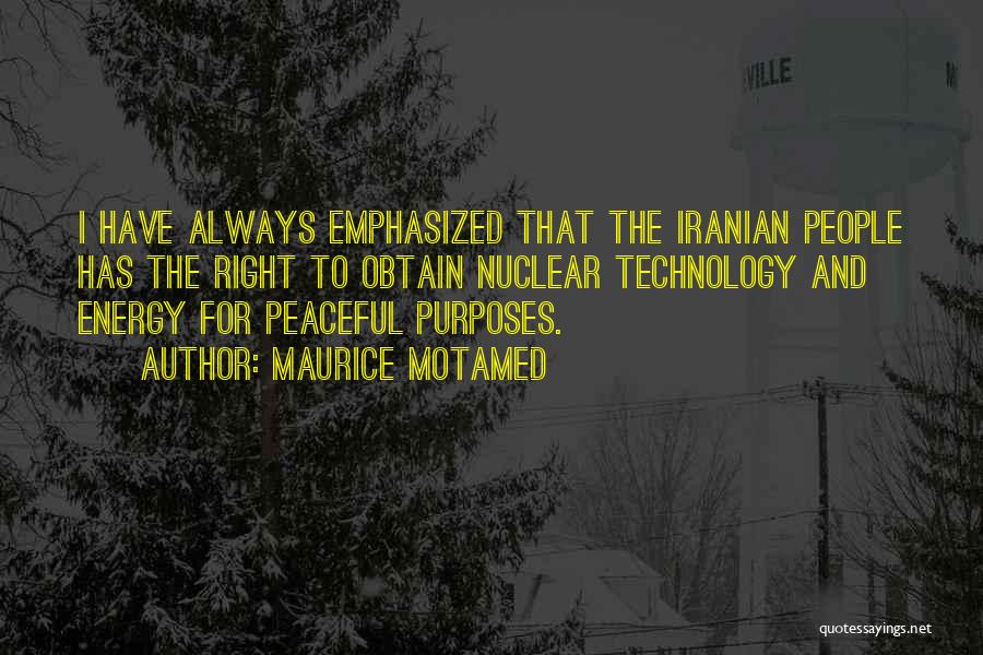 Maurice Motamed Quotes: I Have Always Emphasized That The Iranian People Has The Right To Obtain Nuclear Technology And Energy For Peaceful Purposes.