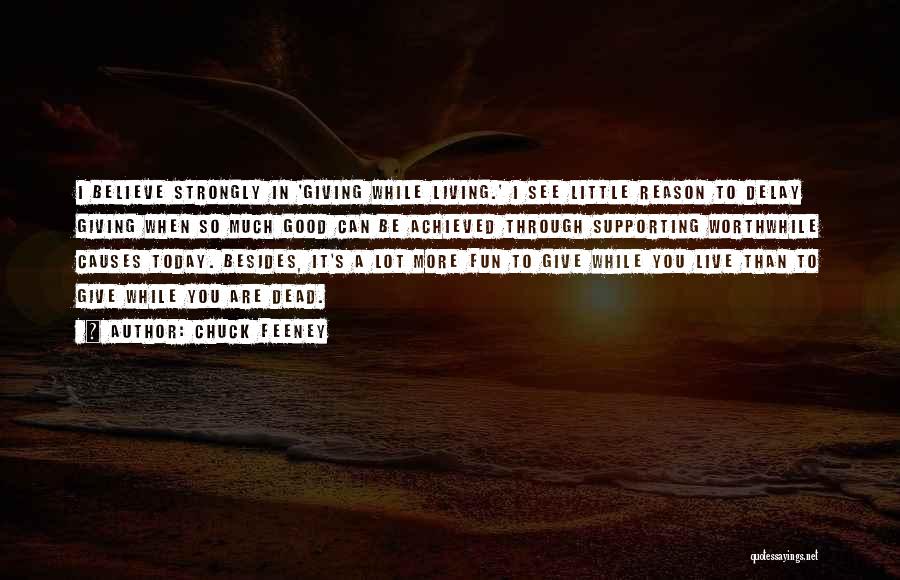 Chuck Feeney Quotes: I Believe Strongly In 'giving While Living.' I See Little Reason To Delay Giving When So Much Good Can Be