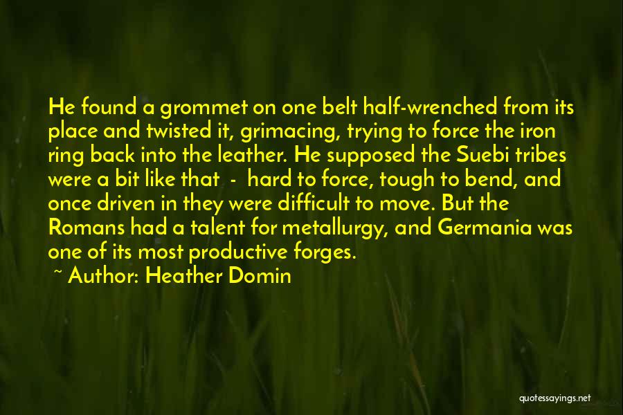 Heather Domin Quotes: He Found A Grommet On One Belt Half-wrenched From Its Place And Twisted It, Grimacing, Trying To Force The Iron