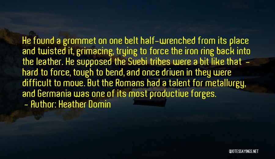 Heather Domin Quotes: He Found A Grommet On One Belt Half-wrenched From Its Place And Twisted It, Grimacing, Trying To Force The Iron