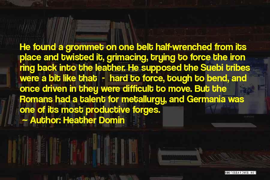 Heather Domin Quotes: He Found A Grommet On One Belt Half-wrenched From Its Place And Twisted It, Grimacing, Trying To Force The Iron