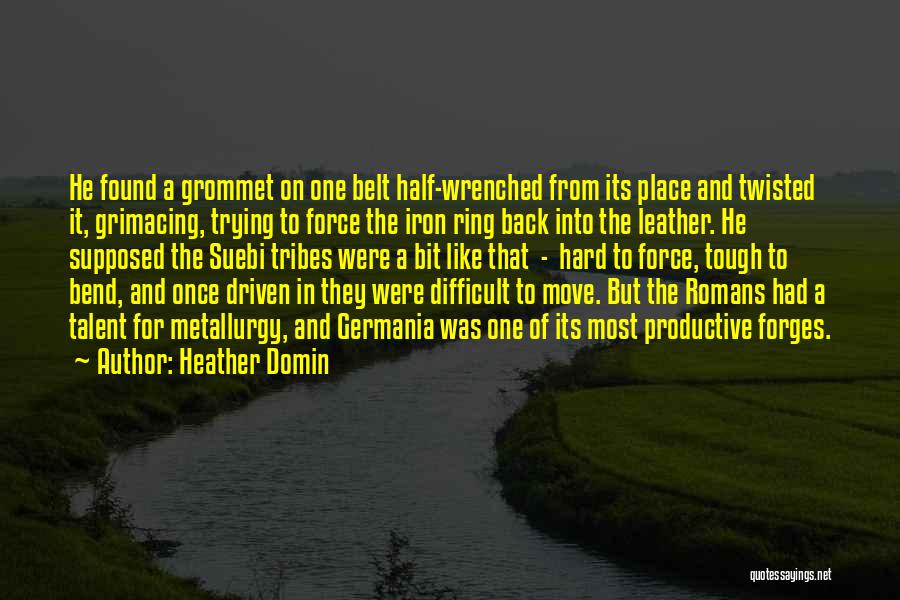 Heather Domin Quotes: He Found A Grommet On One Belt Half-wrenched From Its Place And Twisted It, Grimacing, Trying To Force The Iron