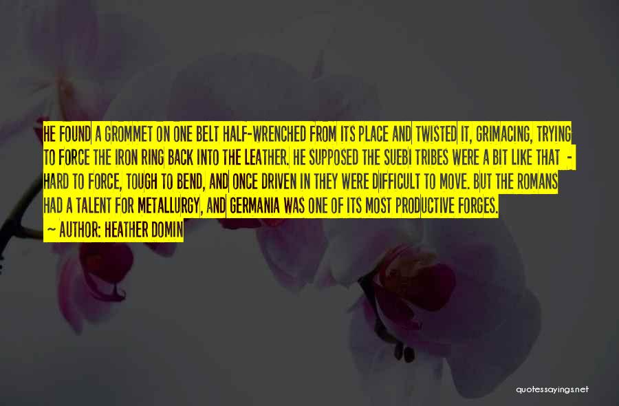 Heather Domin Quotes: He Found A Grommet On One Belt Half-wrenched From Its Place And Twisted It, Grimacing, Trying To Force The Iron