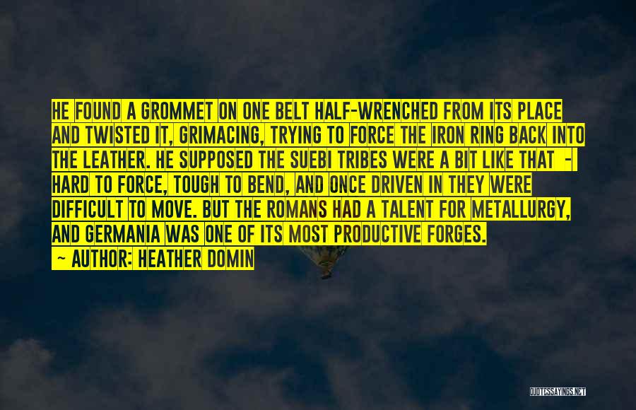 Heather Domin Quotes: He Found A Grommet On One Belt Half-wrenched From Its Place And Twisted It, Grimacing, Trying To Force The Iron