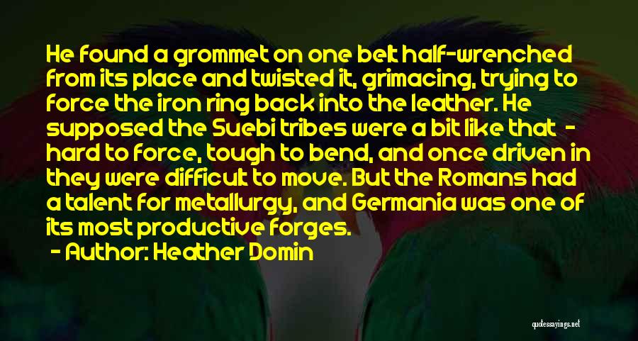 Heather Domin Quotes: He Found A Grommet On One Belt Half-wrenched From Its Place And Twisted It, Grimacing, Trying To Force The Iron