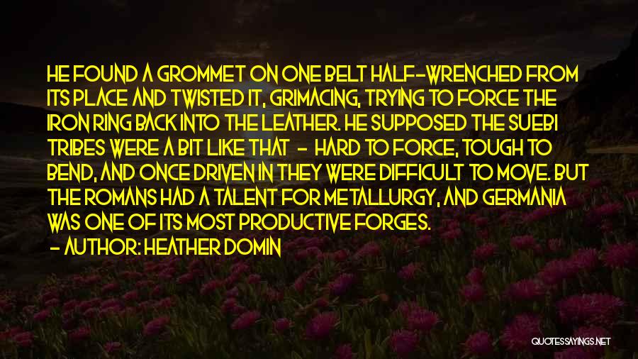Heather Domin Quotes: He Found A Grommet On One Belt Half-wrenched From Its Place And Twisted It, Grimacing, Trying To Force The Iron