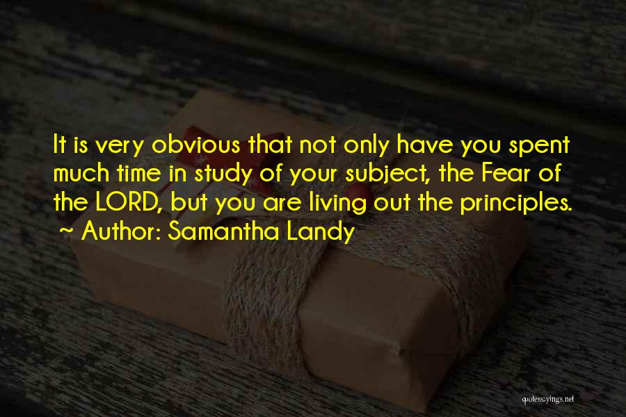 Samantha Landy Quotes: It Is Very Obvious That Not Only Have You Spent Much Time In Study Of Your Subject, The Fear Of