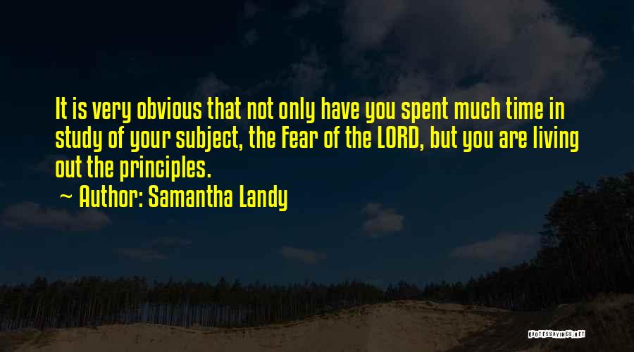 Samantha Landy Quotes: It Is Very Obvious That Not Only Have You Spent Much Time In Study Of Your Subject, The Fear Of