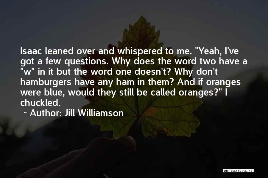 Jill Williamson Quotes: Isaac Leaned Over And Whispered To Me. Yeah, I've Got A Few Questions. Why Does The Word Two Have A