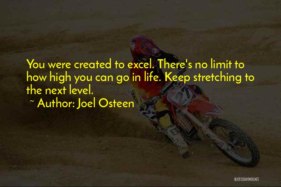 Joel Osteen Quotes: You Were Created To Excel. There's No Limit To How High You Can Go In Life. Keep Stretching To The