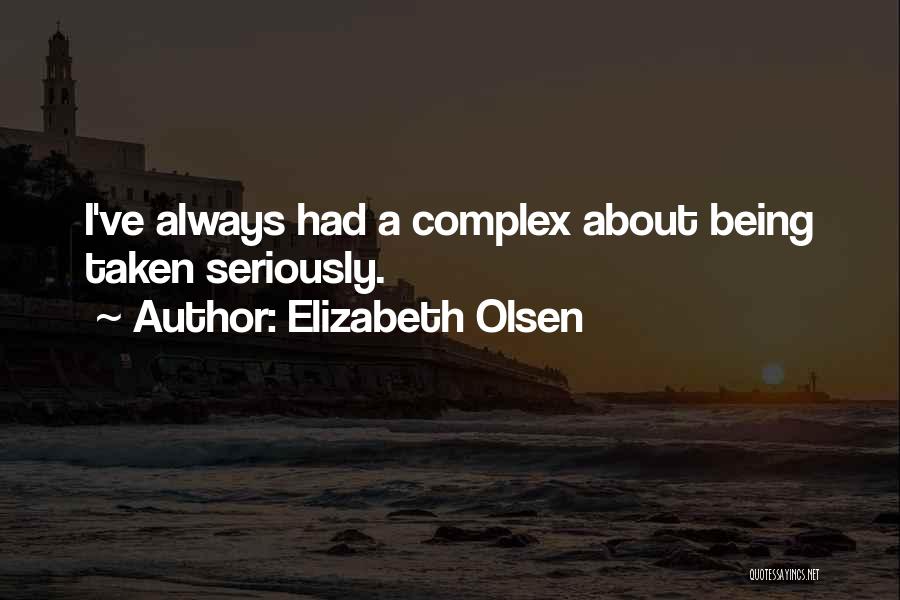 Elizabeth Olsen Quotes: I've Always Had A Complex About Being Taken Seriously.