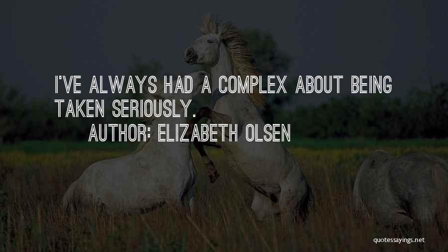 Elizabeth Olsen Quotes: I've Always Had A Complex About Being Taken Seriously.